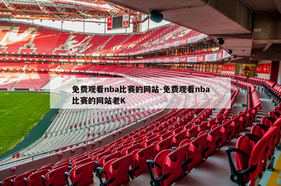 免费观看nba比赛的网站-免费观看nba比赛的网站老K