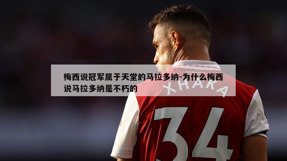 梅西说冠军属于天堂的马拉多纳-为什么梅西说马拉多纳是不朽的