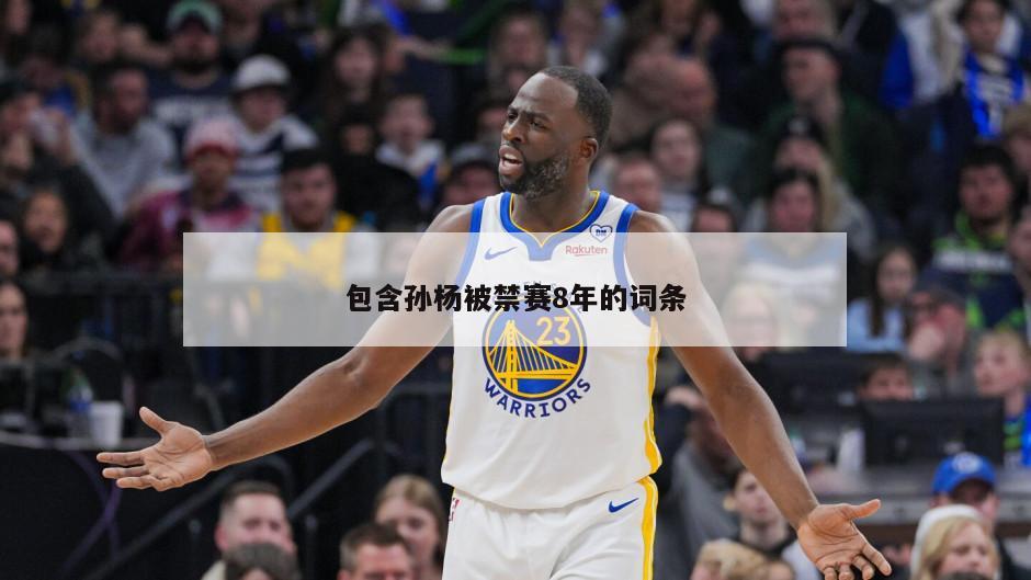 包含孙杨被禁赛8年的词条