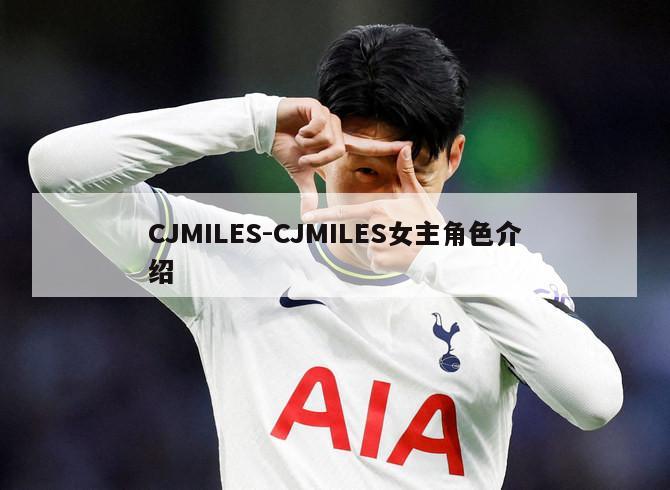 CJMILES-CJMILES女主角色介绍