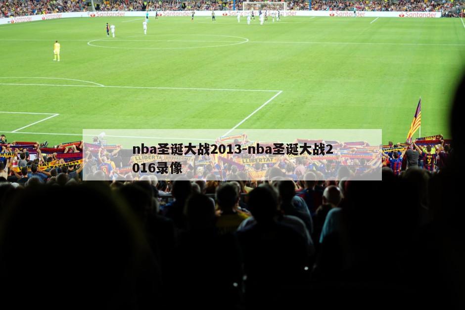 nba圣诞大战2013-nba圣诞大战2016录像