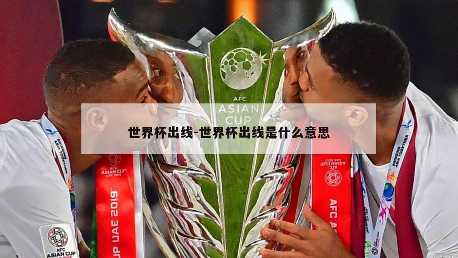 世界杯出线-世界杯出线是什么意思
