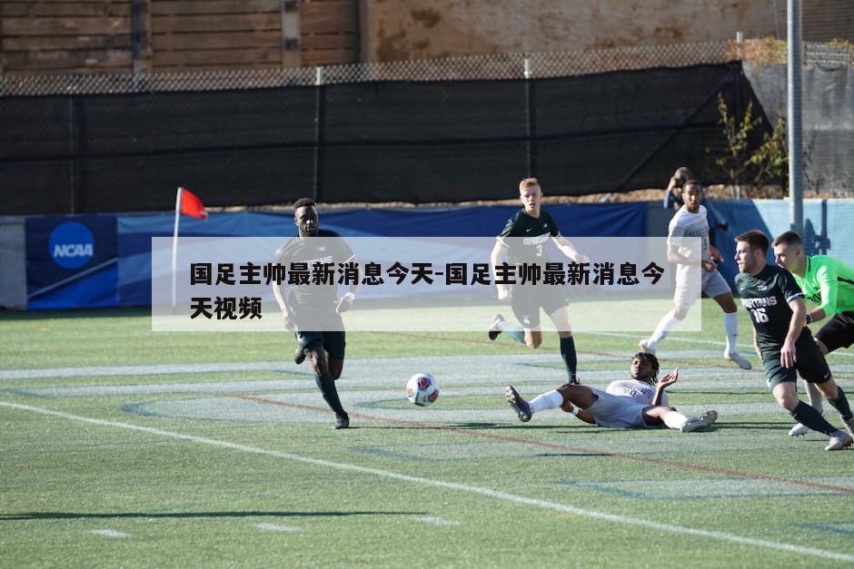 国足主帅最新消息今天-国足主帅最新消息今天视频