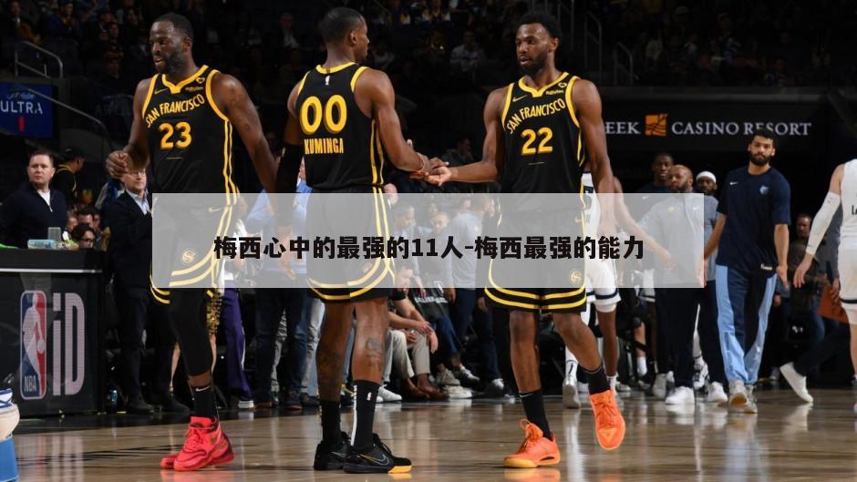 梅西心中的最强的11人-梅西最强的能力