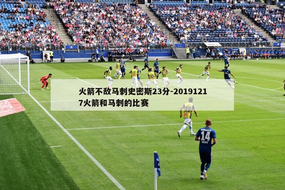 火箭不敌马刺史密斯23分-20191217火箭和马刺的比赛