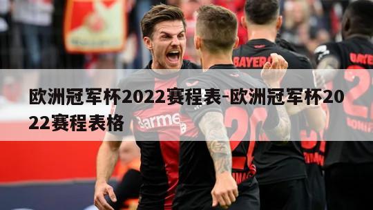 欧洲冠军杯2022赛程表-欧洲冠军杯2022赛程表格