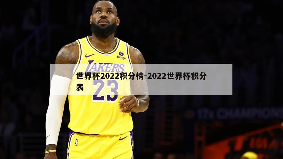 世界杯2022积分榜-2022世界杯积分表