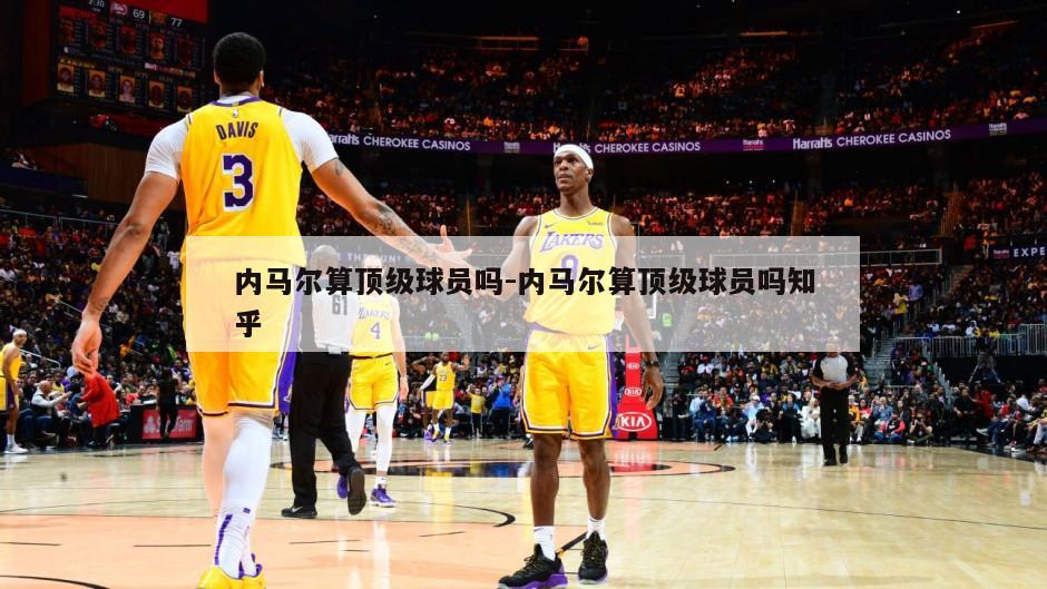 内马尔算顶级球员吗-内马尔算顶级球员吗知乎
