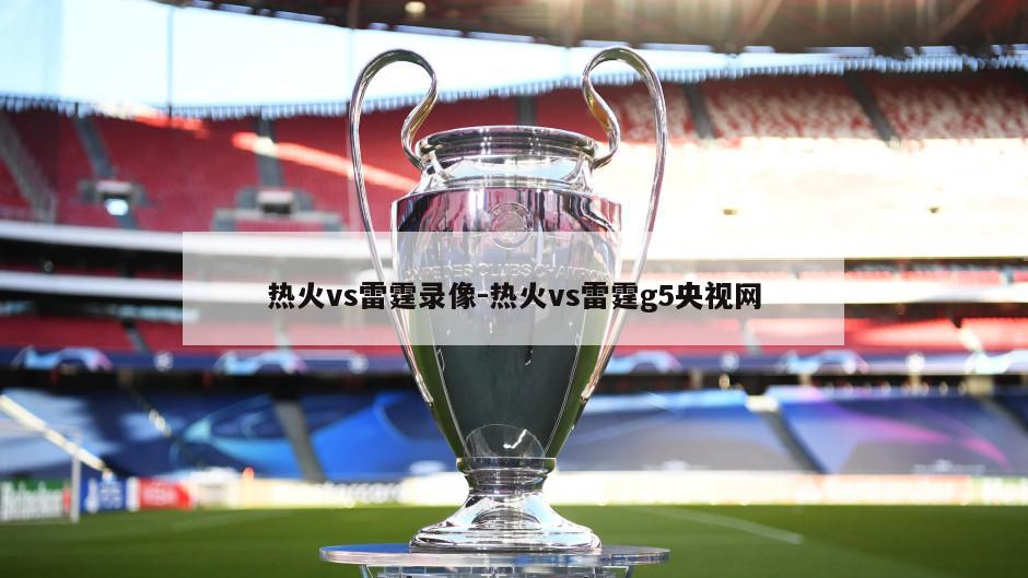热火vs雷霆录像-热火vs雷霆g5央视网