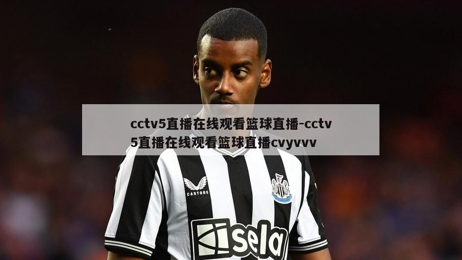 cctv5直播在线观看篮球直播-cctv5直播在线观看篮球直播cvyvvv