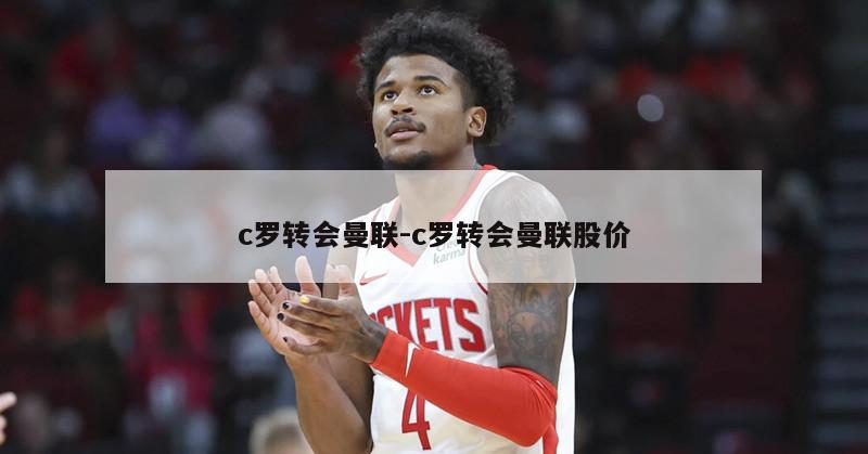 c罗转会曼联-c罗转会曼联股价