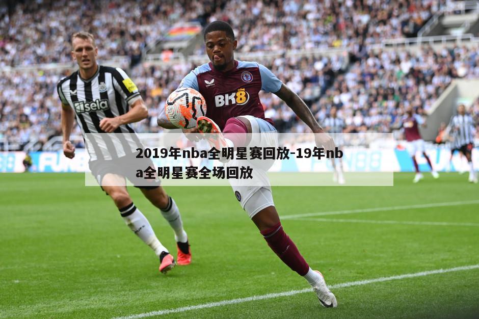 2019年nba全明星赛回放-19年nba全明星赛全场回放