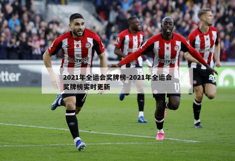 2021年全运会奖牌榜-2021年全运会奖牌榜实时更新