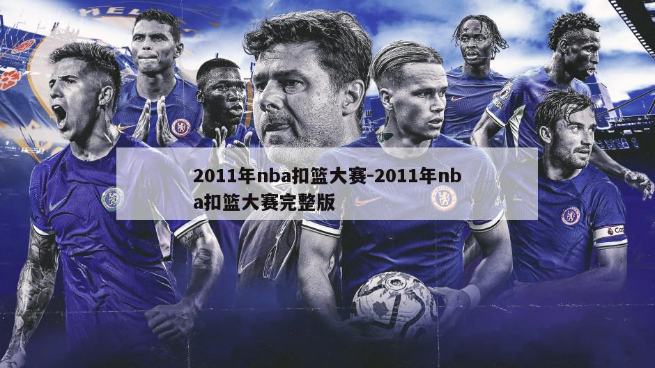2011年nba扣篮大赛-2011年nba扣篮大赛完整版