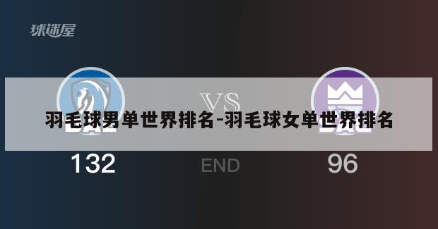 羽毛球男单世界排名-羽毛球女单世界排名