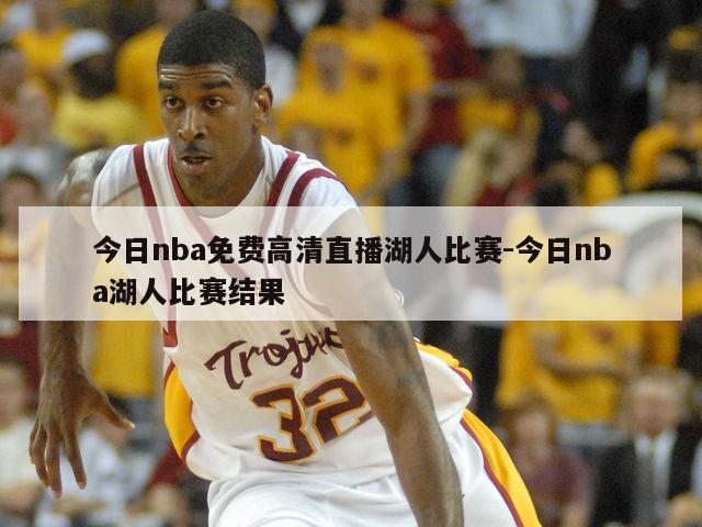 今日nba免费高清直播湖人比赛-今日nba湖人比赛结果