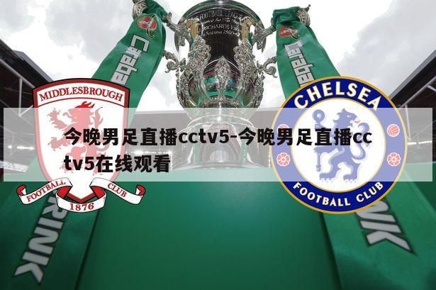 今晚男足直播cctv5-今晚男足直播cctv5在线观看