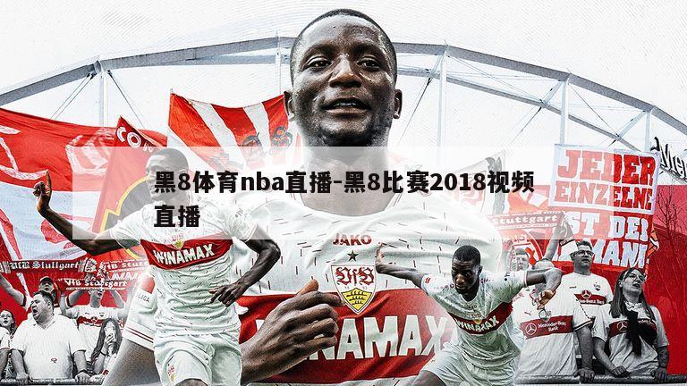 黑8体育nba直播-黑8比赛2018视频直播