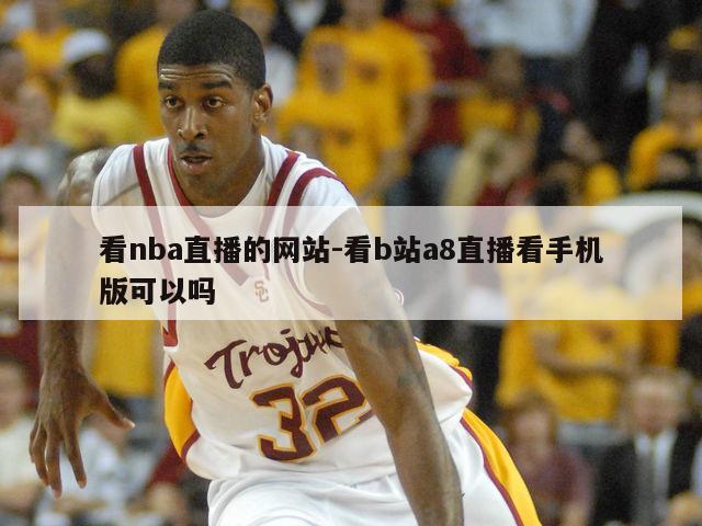 看nba直播的网站-看b站a8直播看手机版可以吗