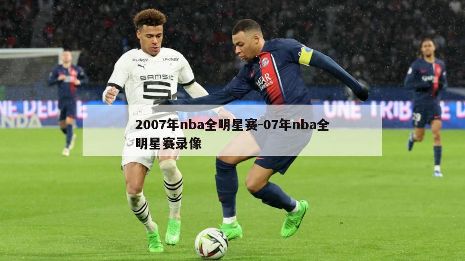 2007年nba全明星赛-07年nba全明星赛录像